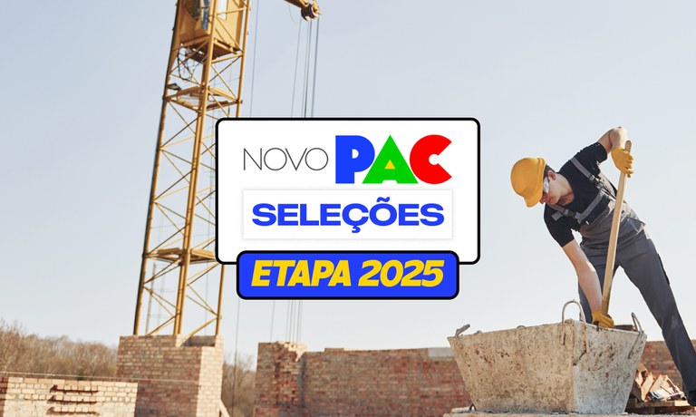 Governo Federal abre inscrições para segunda etapa do Novo PAC Seleções